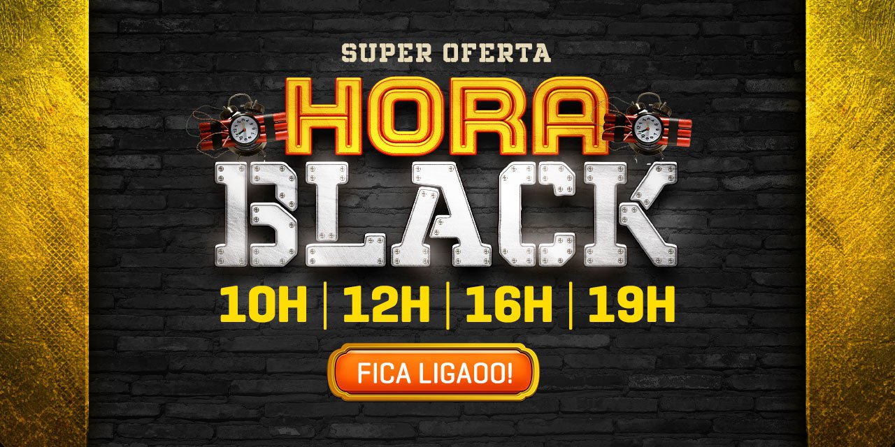 Super Oferta - HORA BLACK: 10H | 12H | 16H | 19H. Fica ligado!