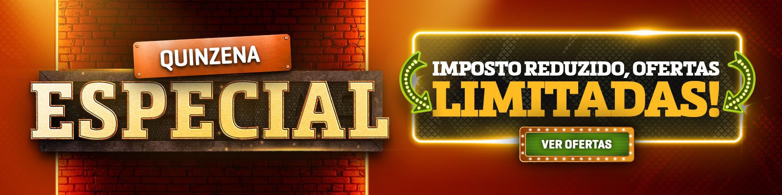 QUINZENA ESPECIAL - IMPOSTO REDUZIDO, OFERTAS LIMITADAS!